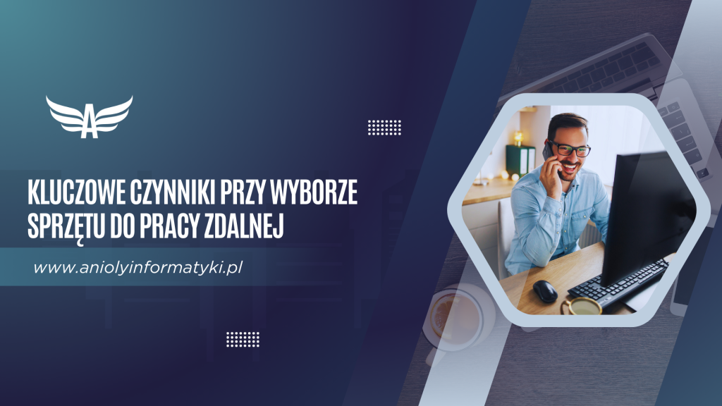 Kluczowe czynniki przy wyborze sprzętu do pracy zdalnej