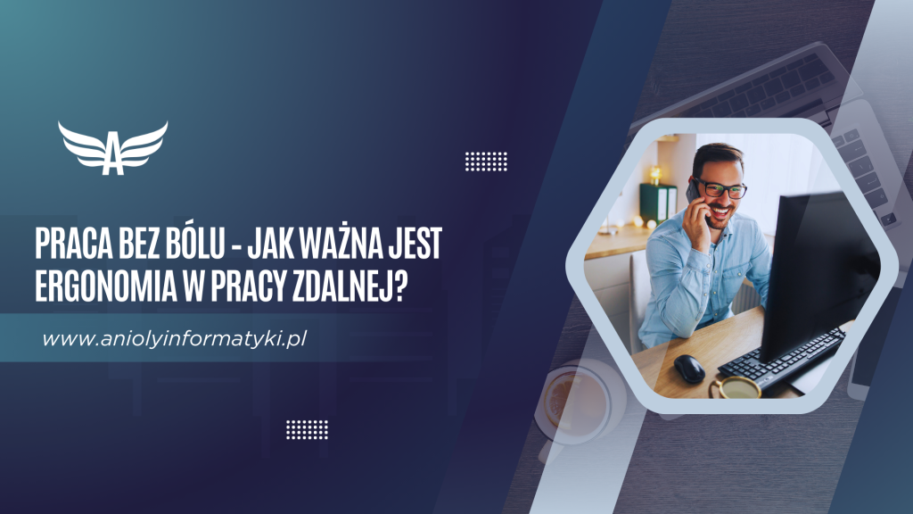 Praca bez bólu – jak ważna jest ergonomia w pracy zdalnej?