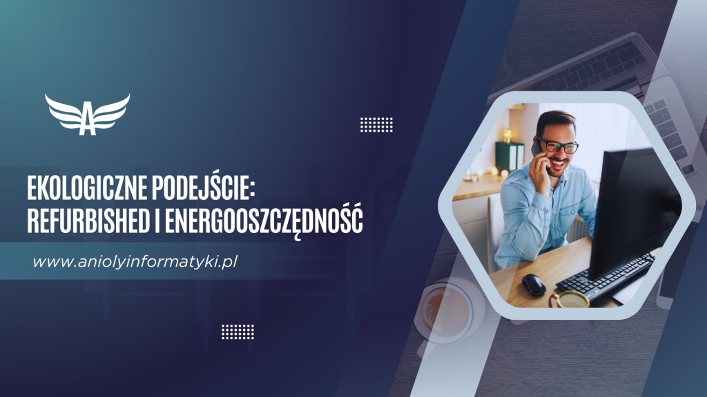 Ekologiczne podejście: Refurbished i energooszczędność