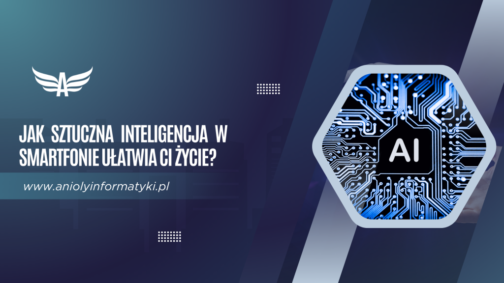Jak sztuczna inteligencja w smartfonie ułatwia Ci życie?