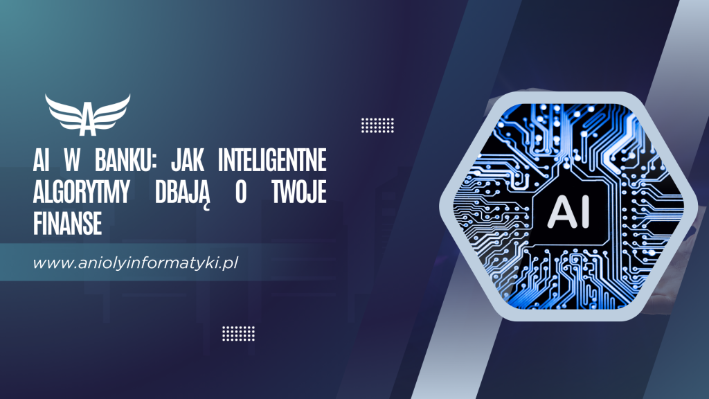 AI w banku: jak inteligentne algorytmy dbają o Twoje finanse